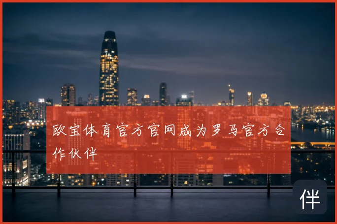 欧宝体育官方官网成为罗马官方合作伙伴