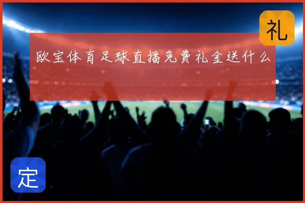 欧宝体育足球直播免费礼金送什么