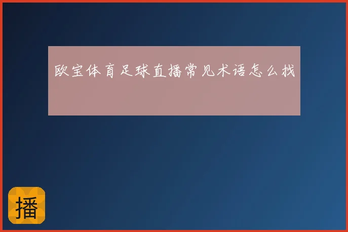 欧宝体育足球直播常见术语怎么找