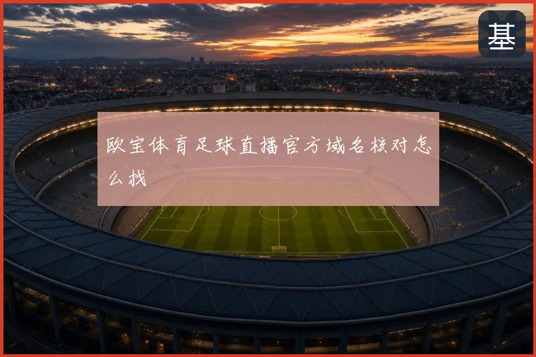 欧宝体育足球直播官方域名核对怎么找